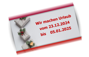 Wir machen Urlaub vom 23.12.2024 bis    05.01.2025