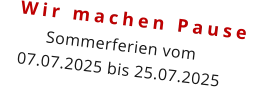 Wir machen Pause  Sommerferien vom  07.07.2025 bis 25.07.2025