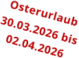 Osterurlaub 30.03.2026 bis 02.04.2026